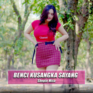 Benci Kusangka Sayang dari Shepin MIsa
