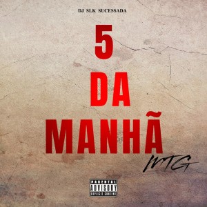 Album MTG - 5 DA MANHÃ (Explicit) from Dj Slk Sucessada