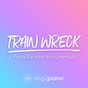 收听Sing2Piano的Train Wreck (Originally Performed by James Arthur) (Piano Karaoke Version)歌词歌曲