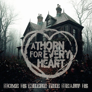 Listen to Home Is Where the Heart Is song with lyrics from A Thorn For Every Heart