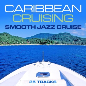 อัลบัม Caribbean Cruising - Smooth Jazz Cruise (25 Tracks) ศิลปิน Various Artists