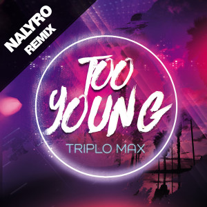 收听Triplo Max的Too Young (Nalyro Remix)歌词歌曲