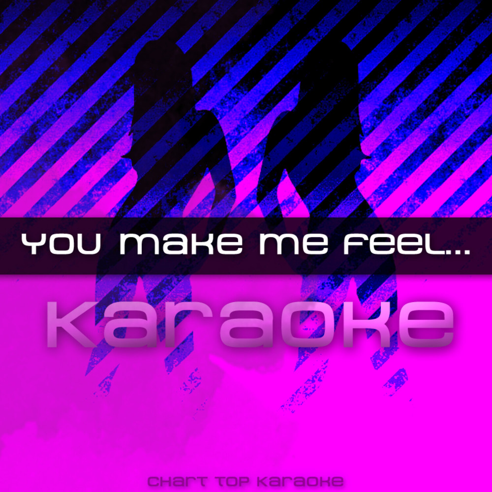 You Make Me Feel… (Karaoke)