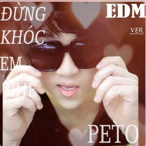 Peto的專輯Đừng Khóc Em Nhé (Synthesize) [Not Origin]