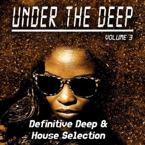 Various Artists的專輯Under the Deep, Volume 3 - Definitive Deep & House Selection