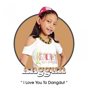 Dengarkan lagu I Love You To Dangdut nyanyian Anggun dengan lirik