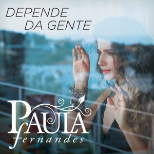 收聽Paula Fernandes的Depende Da Gente歌詞歌曲