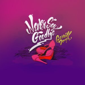 收聽Garrett Douglas的Never Say Goodbye歌詞歌曲