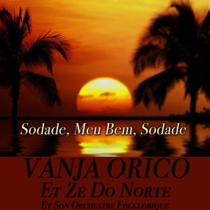 收聽Vanja Orico的Sodade, Meu Bem, Sodade歌詞歌曲