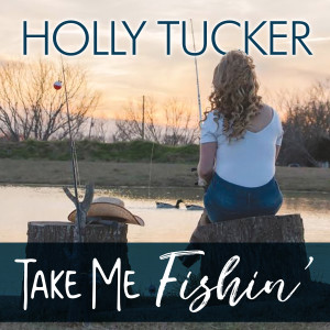 收聽Holly Tucker的Take Me Fishin'歌詞歌曲