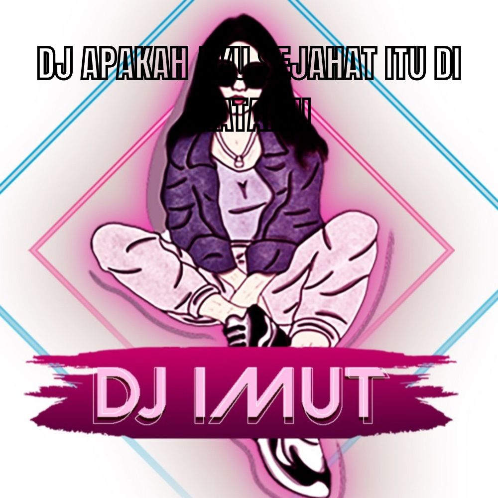DJ APAKAH AKU SEJAHAT ITU DI MATAMU