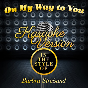 收聽Karaoke - Ameritz的On My Way to You (In the Style of Barbra Streisand) [Karaoke Version] (Karaoke Version)歌詞歌曲