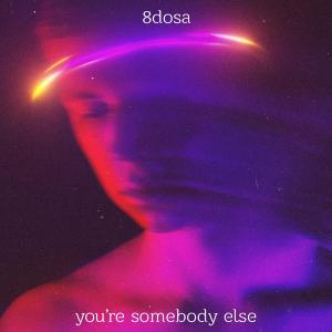 ดาวน์โหลดและฟังเพลง You're Somebody Else พร้อมเนื้อเพลงจาก 8DOSA