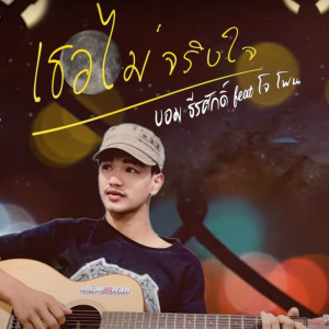 ดาวน์โหลดและฟังเพลง เธอไม่จริงใจ พร้อมเนื้อเพลงจาก บอม ธีรศักดิ์