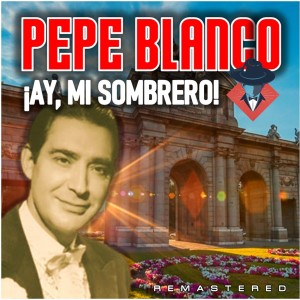 Pepe Blanco的專輯¡Ay, Mi Sombrero! (Remastered)