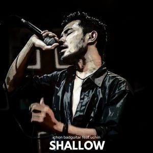 收聽Ichon Badguitar的Shallow歌詞歌曲