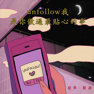 收聽惡夢扭蛋的Unfollow我是你做過最貼心的事歌詞歌曲
