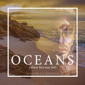 Dengarkan lagu Oceans (Where Feet May Fail) nyanyian Wayne Cumming dengan lirik