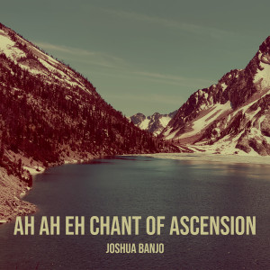 Listen to Ah Ah Eh Chant of Ascension song with lyrics from Joshua Banjo