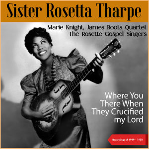 Where You There When They Crucified My Lord (Recordings of 1949 - 1950)