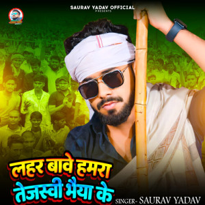 Listen to Lahar Bawe Hamra Tejaswi Bhaiya Ke song with lyrics from Saurav Yadav