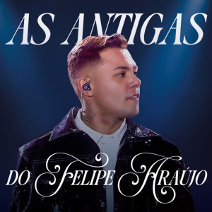Felipe Araújo的專輯As Antigas do Felipe Araújo