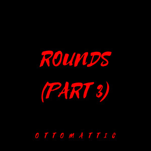 收聽OttoMattic的Rounds (Part 3)歌詞歌曲