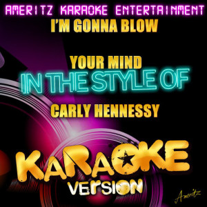 收聽Ameritz Karaoke Entertainment的I'm Gonna Blow Your Mind (In the Style of Carly Hennessy) [Karaoke Version] (Karaoke Version)歌詞歌曲