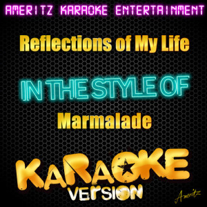 ดาวน์โหลดและฟังเพลง Reflections of My Life (In the Style of Marmalade) [Karaoke Version] (Karaoke Version) พร้อมเนื้อเพลงจาก Ameritz Karaoke Entertainment
