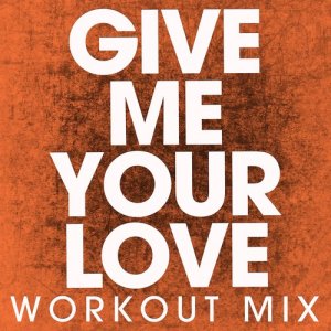 ดาวน์โหลดและฟังเพลง Give Me Your Love (Extended Workout Mix) พร้อมเนื้อเพลงจาก Power Music Workout