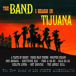 Los Norte Americanos的專輯The Band I Heard in Tijuana (Remastered from the Original Master Tapes)