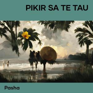 Pikir Sa Te Tau dari Pasha