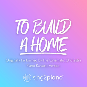 Dengarkan To Build A Home (Originally Performed by The Cinematic Orchestra) (Piano Karaoke Version) lagu dari Sing2Piano dengan lirik