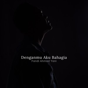 Dengarkan Denganmu Aku Bahagia lagu dari Fandi Ahmad Yani dengan lirik