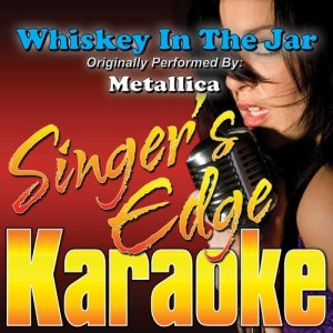 Singer's Edge Karaoke的專輯Whiskey in the Jar (Originally Performed by Metallica) [Karaoke Version]