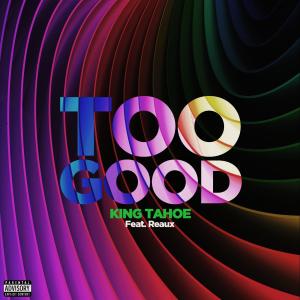 收听King Tahoe的Too Good (feat. Reaux) (Explicit)歌词歌曲