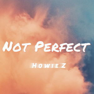 Dengarkan lagu Not Perfect nyanyian Howie Z dengan lirik