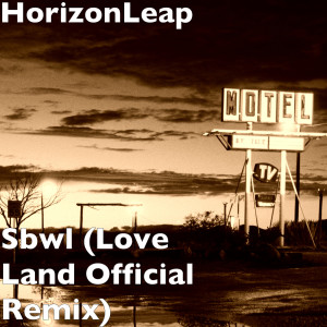 收听HorizonLeap的Sbwl (Love Land Official Remix)歌词歌曲