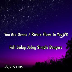 Listen to You Are Gonna / Rivers Flows In You V3 Full Jedag Jedug Simple Bangers song with lyrics from Jeje R rmx