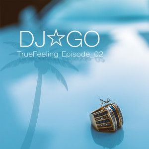 DJ☆GO的專輯TrueFeeling Episode_02