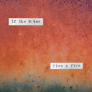 ดาวน์โหลดและฟังเพลง If the Water พร้อมเนื้อเพลงจาก Five.X.Five
