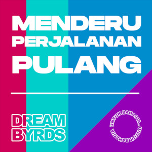 Listen to Menderu Perjalanan Pulang song with lyrics from DREAM.BYRDS