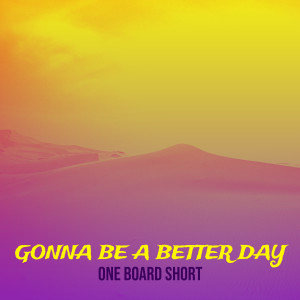 收聽One Board Short的Gonna Be a Better Day歌詞歌曲