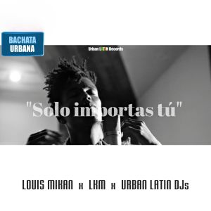 Listen to Solo Importas Tu (Bachata Urbana) song with lyrics from Louis Mikán