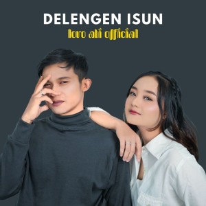 收聽Loro Ati Official的Delengen Isun歌詞歌曲