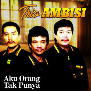 Dengarkan lagu Aku Orang Tak Punya nyanyian Trio Ambisi dengan lirik