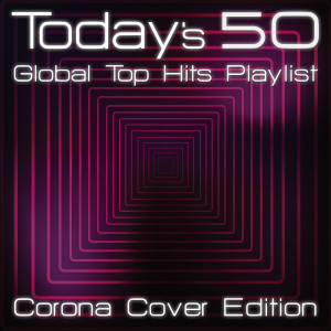 Various Artists的專輯Today's 50 Global Top Hits Playlist - Corona Cover Edition