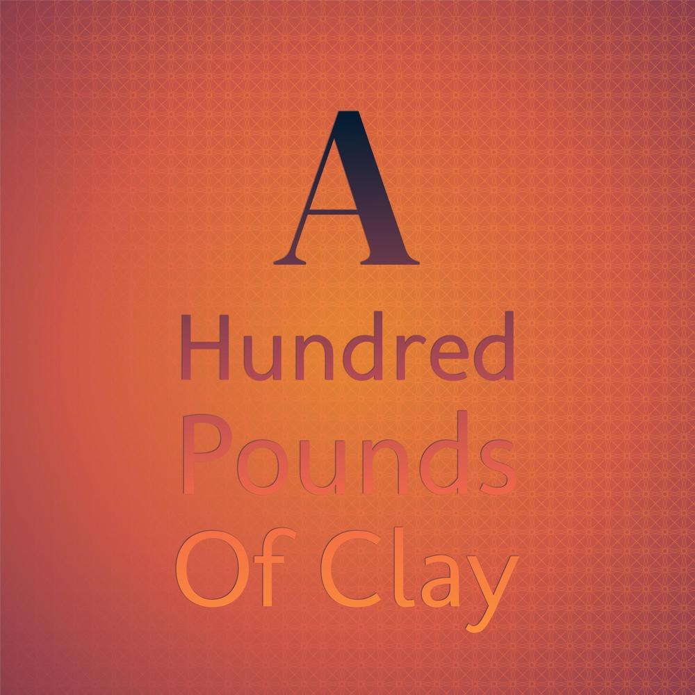 A Hundred Pounds of Clay