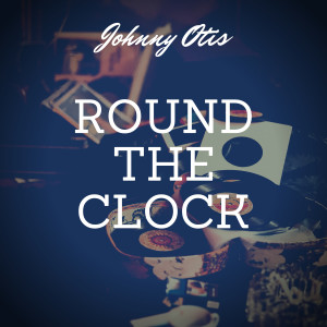 收聽Johnny Otis的Round the Clock歌詞歌曲