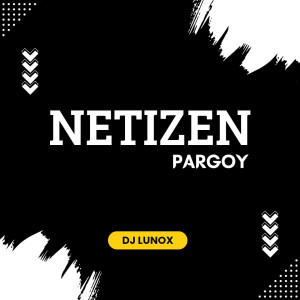 DJ Lunox的专辑Netizen Pargoy